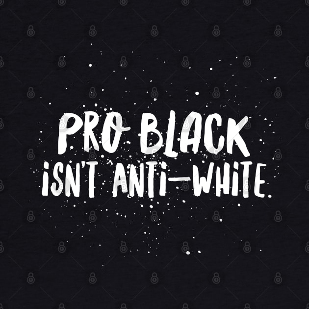 Pro Black Isn't Anti White | African American | Black Lives by UrbanLifeApparel